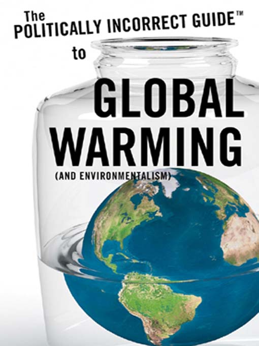 Title details for The Politically Incorrect Guide to Global Warming (and Environmentalism) by Christopher C. Horner - Available